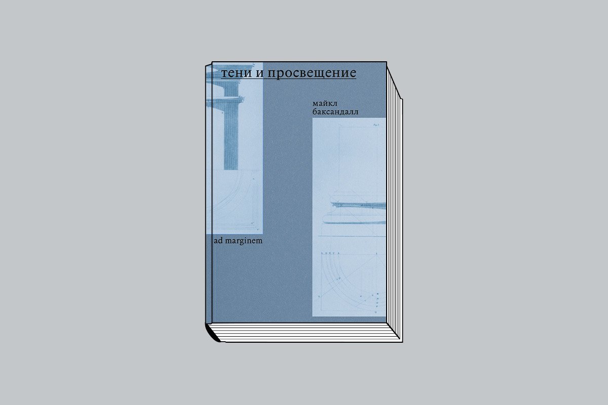 Майкл Баксандалл. «Тени и Просвещение». Пер. с англ. А. Черноглазова. М.: Ад Маргинем Пресс, 2024. 272 с.